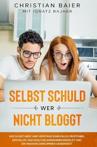 Rise of the Online Entrepreneur / Selbst schuld wer nicht bloggt: Wie Du mit Herz und Verstand einen Blog profitabel erstellst, nachhaltige Einnahmen erzielst und ein passives Einkommen generierst