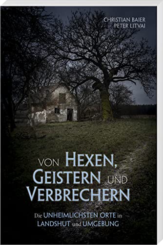 Von Hexen, Geistern und Verbrechern: Die unheimlichsten Orte in Landshut und Umgebung von SüdOst-Verlag im Battenberg Gietl Verlag