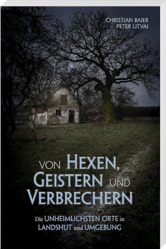 Von Hexen, Geistern und Verbrechern: Die unheimlichsten Orte in Landshut und Umgebung von SüdOst-Verlag im Battenberg Gietl Verlag