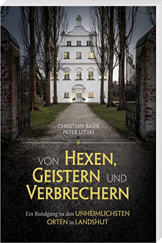 Von Hexen, Geistern und Verbrechern: Ein Rundgang zu den unheimlichsten Orten in Landshut von SüdOst-Verlag im Battenberg Gietl Verlag