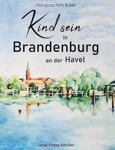 Kind sein in Brandenburg an der Havel Kind sein in Brandenburg an der Havel von Schröder, Andrea