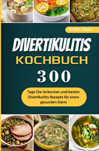 Divertikulitis Kochbuch: 300 Tage Die leckersten und besten Divertikulitis Rezepte für einen gesunden Darm