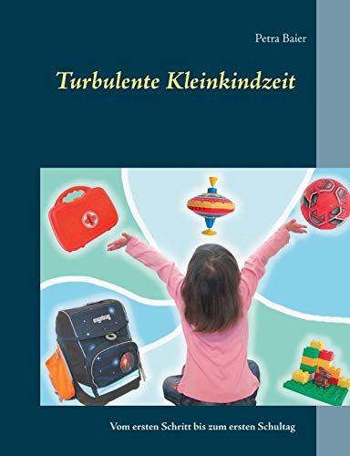 Turbulente Kleinkindzeit: Vom ersten Schritt bis zum ersten Schultag von Books on Demand