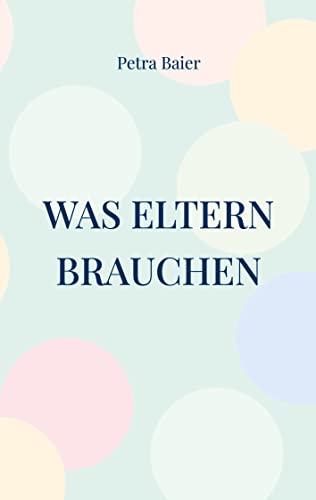 Was Eltern brauchen: Humorvolle und berührende Kurzgeschichten von Books on Demand
