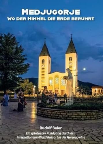 Medjugorje – Wo der Himmel die Erde berührt: Ein spiritueller Rundgang durch den internationalen Wallfahrtsort in der Herzegowina von Fink Kunstverlag Josef