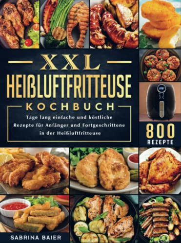 XXL Heißluftfritteuse Kochbuch: 800 Tage lang einfache und köstliche Rezepte für Anfänger und Fortgeschrittene in der Heißluftfritteuse von Bookmundo Direct