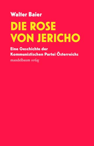 Die Rose von Jericho: Eine Geschichte der Kommunistischen Partei Österreichs von Mandelbaum Verlag eG