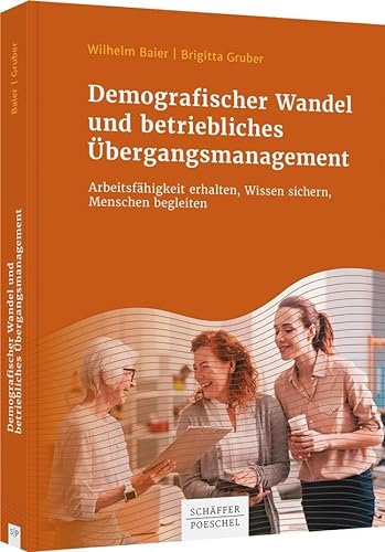 Demografischer Wandel und betriebliches Übergangsmanagement: Arbeitsfähigkeit erhalten, Wissen sichern, Menschen begleiten von Schäffer-Poeschel Verlag