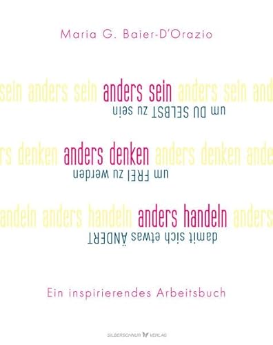 Anders sein, anders denken, anders handeln: Um du selbst zu sein, um frei zu werden, damit sich etwas ändert. Ein inspirierendes Arbeitsbuch Anders sein, anders denken, anders handeln: Um du selbst zu sein, um frei zu werden, damit sich etwas ändert. Ein inspirierendes Arbeitsbuch
