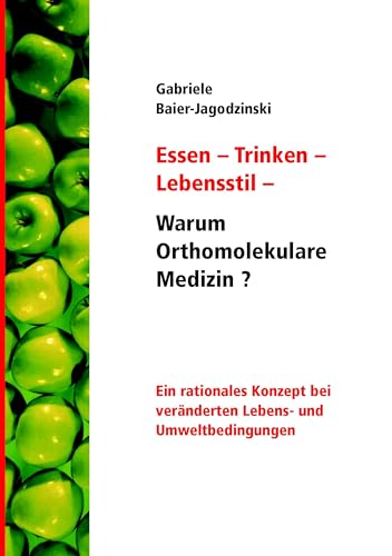 Essen - Trinken - Lebensstil - Warum Orthomolekulare Medizin?: Ein rationales Konzept bei veränderten Lebens - und Umweltbedingungen von Books on Demand GmbH