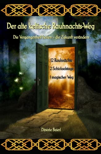 Der alte keltische Rauhnachts-Weg: Die Vergangenheit heilen - die Zukunft verändern Der alte keltische Rauhnachts-Weg: Die Vergangenheit heilen - die Zukunft verändern