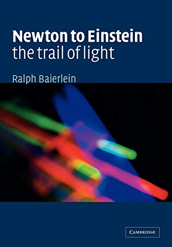 Newton to Einstein: The Trail of Light: An Excursion to the Wave-Particle Duality and the Special Theory of Relativity von Cambridge University Press
