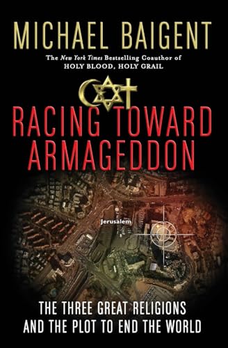 Racing Toward Armageddon: The Three Great Religions and the Plot to End the World