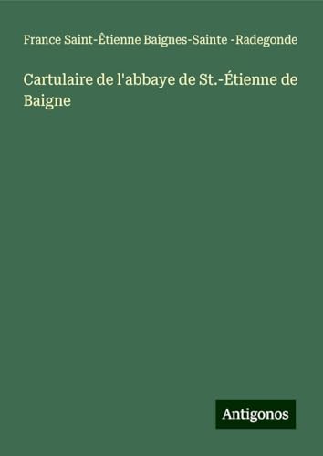 Cartulaire de l'abbaye de St.-Étienne de Baigne von Antigonos Verlag