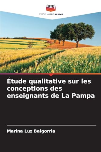 Étude qualitative sur les conceptions des enseignants de La Pampa von Editions Notre Savoir