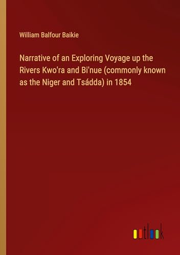 Narrative of an Exploring Voyage up the Rivers Kwo'ra and Bi'nue (commonly known as the Niger and Tsádda) in 1854 von Outlook Verlag