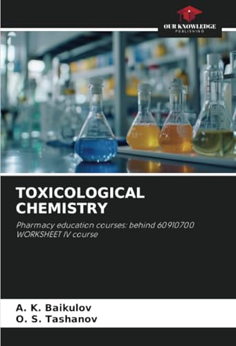 TOXICOLOGICAL CHEMISTRY: Pharmacy education courses: behind 60910700 WORKSHEET IV course von Our Knowledge Publishing