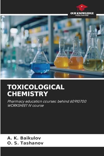 TOXICOLOGICAL CHEMISTRY: Pharmacy education courses: behind 60910700 WORKSHEET IV course von Our Knowledge Publishing
