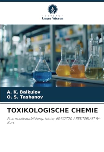 TOXIKOLOGISCHE CHEMIE: Pharmazieausbildung: hinter 60910700 ARBEITSBLATT IV-Kurs von Verlag Unser Wissen