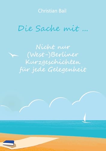 Die Sache mit ...: Nicht nur (West-)Berliner Kurzgeschichten für jede Gelegenheit