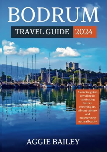 Bodrum Travel Guide 2024: A concise guide, unveiling its captivating history, enriching art, vibrant culture, and mesmerizing natural beauty. von Independently published