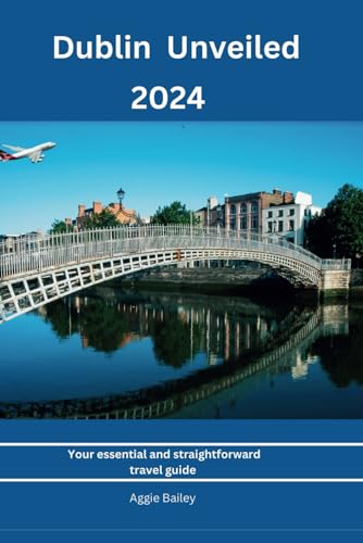 Dublin Unveiled 2024: Your essential and straightforward travel guide von Independently published