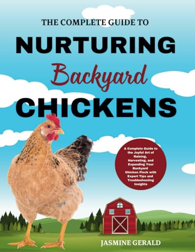 The Complete Guide To Nurturing Backyard Chickens: A Complete Guide to the Joyful Art of Raising, Harvesting, and Expanding Your Backyard Chicken Flock with Expert Tips and Troubleshooting Insights von Independently published