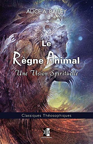 Le Règne Animal: Une Vision Spirituelle (Classiques Théosophiques, Band 15)