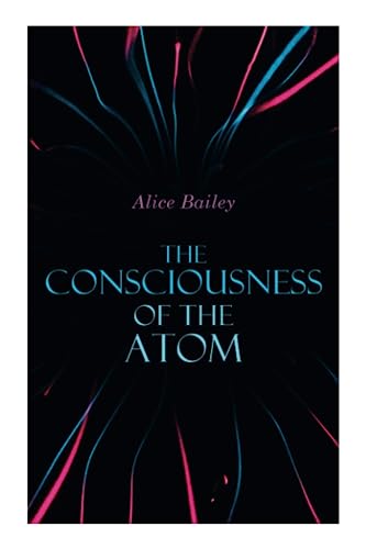 The Consciousness of the Atom: Lectures on Theosophy The Consciousness of the Atom: Lectures on Theosophy