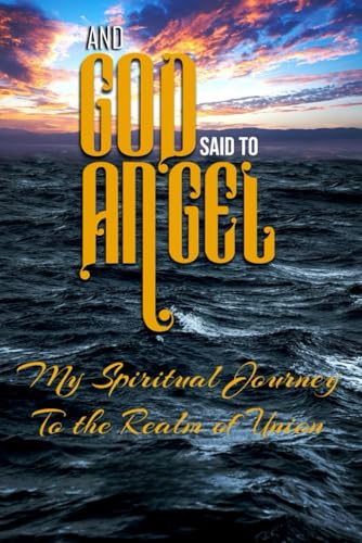And God Said to Angel: My Spiritual Journey to the Realm of Union