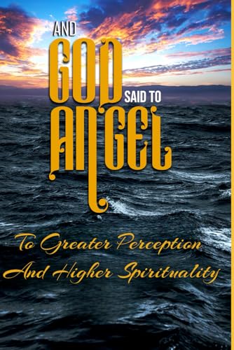 And God Said to Angel: To Greater Perception and Higher Spirituality