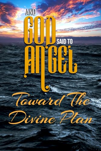 And God Said to Angel: Toward the Divine Plan von Bowker Identifier Services