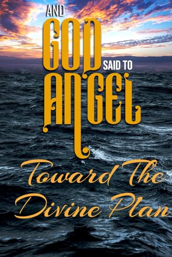 And God Said to Angel: Toward the Divine Plan And God Said to Angel: Toward the Divine Plan von Bowker Identifier Services