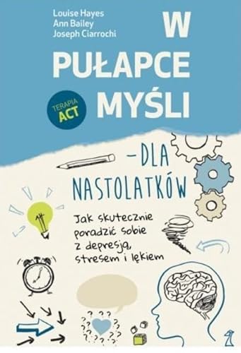 W pułapce myśli - dla nastolatków: Jak skutecznie poradzić sobie z depresją, stresem i lękiem