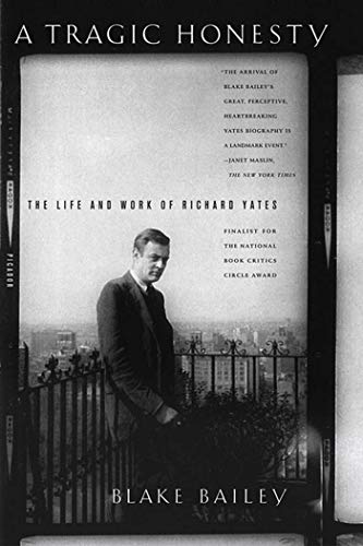 A Tragic Honesty: The Life and Work of Richard Yates von Picador