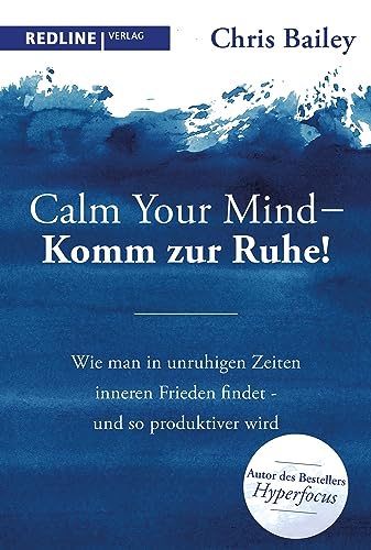 Calm your mind – Komm zur Ruhe!: Wie man in unruhigen Zeiten inneren Frieden findet – und so produktiver wird von Redline Verlag
