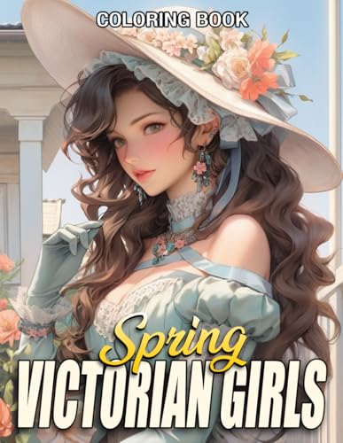 Spring Victorian Girls Coloring Book: Charming Ladies Coloring Pages with Amazing Spring-Themed and Fancy Outfit Illustrations for Kids, Teens, and Adults to Enjoy Fun and Artistic Expression von Independently published