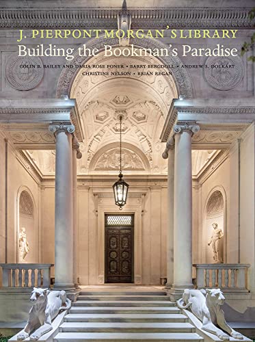 J. Pierpont Morgan’s Library: Building the Bookman's Paradise