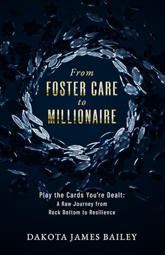 From Foster Care to Millionaire: Play the Cards You're Dealt: A Raw Journey From Rock Bottom to Resilience von selfpublishing.com