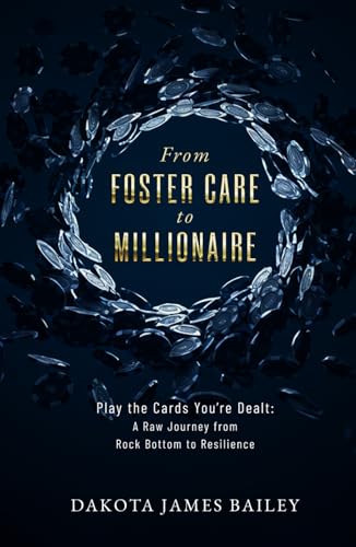 From Foster Care to Millionaire: Play the Cards You're Dealt: A Raw Journey From Rock Bottom to Resilience von selfpublishing.com