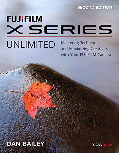Fujifilm X Series Unlimited: Mastering Techniques and Maximizing Creativity With Your Fujifilm Camera von Rocky Nook