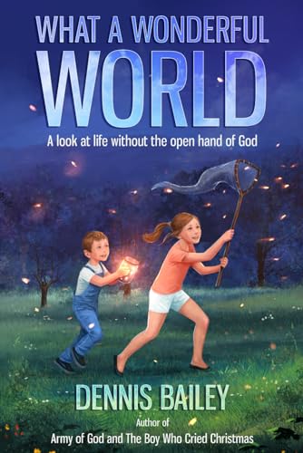 What a Wonderful World: A look at life without the open hand of God von Dennis Bailey