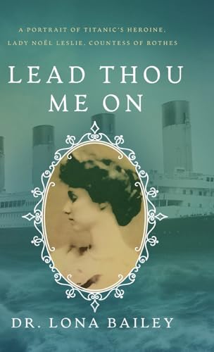 Lead Thou Me On: A Portrait of Titanic’s Heroine, Lady Noël Leslie, Countess of Rothes Lead Thou Me On: A Portrait of Titanic’s Heroine, Lady Noël Leslie, Countess of Rothes von Emerald House Group, Incorporated