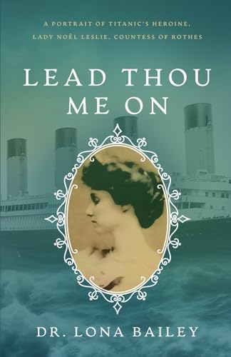 Lead Thou Me On: A Portrait of Titanic’s Heroine, Lady Noël Leslie, Countess of Rothes Lead Thou Me On: A Portrait of Titanic’s Heroine, Lady Noël Leslie, Countess of Rothes von Emerald House Group, Incorporated