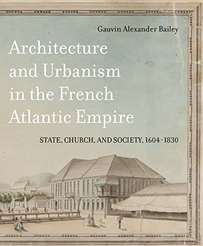 Architecture and Urbanism in the French Atlantic Empire: State, Church, and Society 1604-1830 (Mcgill-queen’s French Atlantic Worlds Series, 1, Band 1) von McGill-Queen's University Press