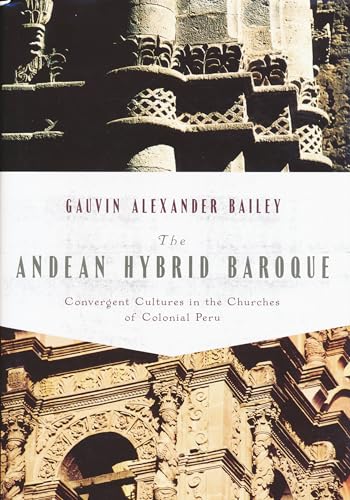 Andean Hybrid Baroque: Convergent Cultures in the Churches of Colonial Peru (History, Languages and Cultures of the Spanish and Portuguese Worlds)