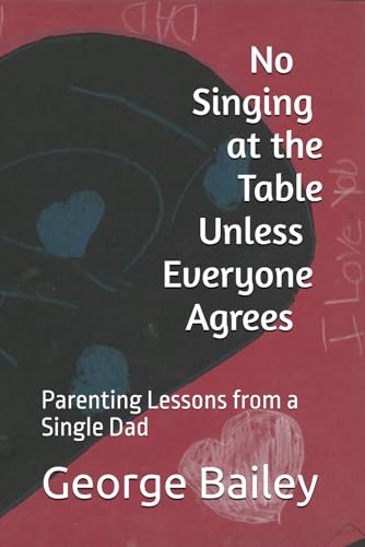 No Singing at the Table Unless Everyone Agrees: Parenting Lessons from a Single Dad von Independently published