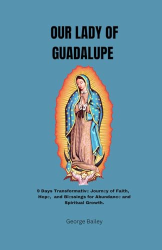 Our Lady of Guadalupe Novena: 9 Days Transformativе Journеy of Faith, Hopе, and Blеssings for Abundancе and Spiritual Growth. von Independently published