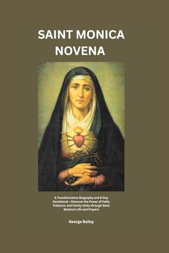 SAINT MONICA NOVENA: A Transformative Biography and 9-Day Devotional – Discover the Power of Faith, Patience, and Family Unity through Saint Monica's Life and Prayers von Independently published