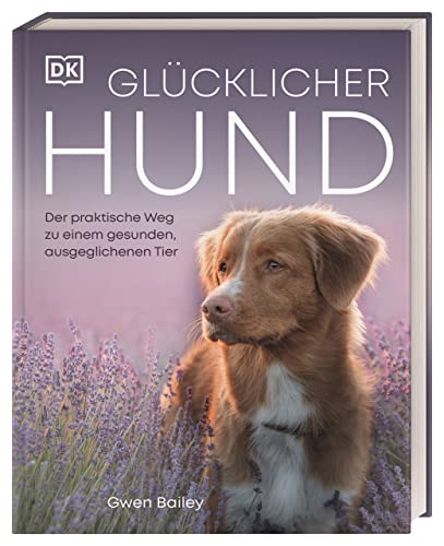 Glücklicher Hund: Der praktische Weg zu einem gesunden, ausgeglichenen Tier von Dorling Kindersley Verlag